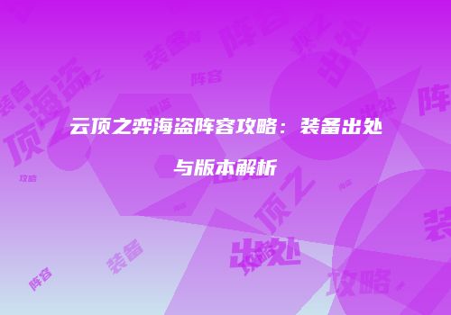 云顶之弈海盗阵容攻略：装备出处与版本解析