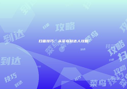 扫雷技巧：从菜鸟到达人攻略