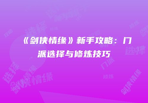 《剑侠情缘》新手攻略：门派选择与修炼技巧