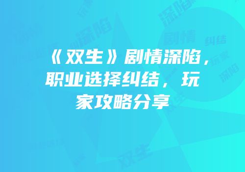《双生》剧情深陷，职业选择纠结，玩家攻略分享