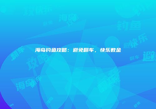 海岛钓鱼攻略：避免翻车，快乐数金