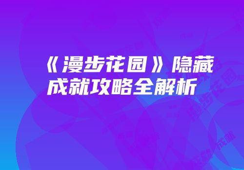 《漫步花园》隐藏成就攻略全解析