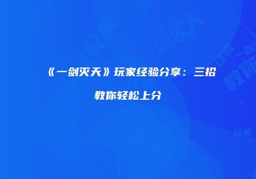 《一剑灭天》玩家经验分享：三招教你轻松上分