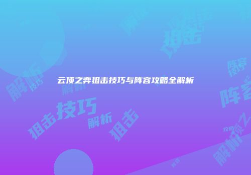 云顶之弈狙击技巧与阵容攻略全解析