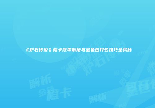 《炉石传说》橙卡概率解析与金色包开包技巧全揭秘