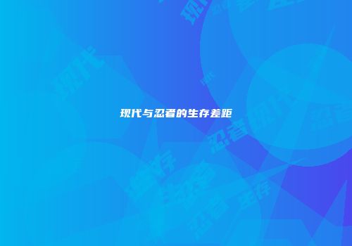 现代与忍者的生存差距