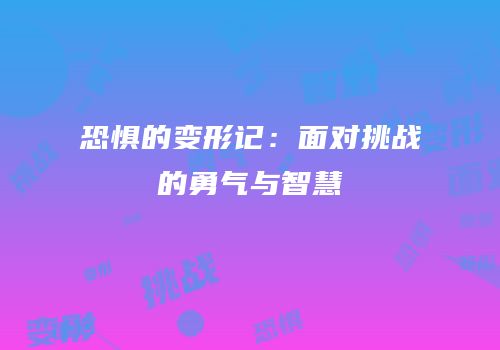 恐惧的变形记：面对挑战的勇气与智慧