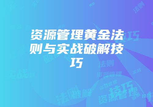 资源管理黄金法则与实战破解技巧