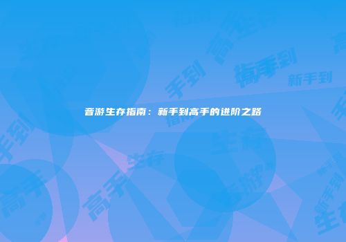 音游生存指南：新手到高手的进阶之路