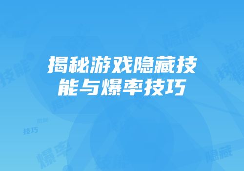 揭秘游戏隐藏技能与爆率技巧