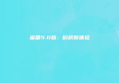 蜜糖5.0版：厨房新体验