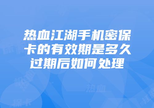 热血江湖手机密保卡的有效期是多久过期后如何处理