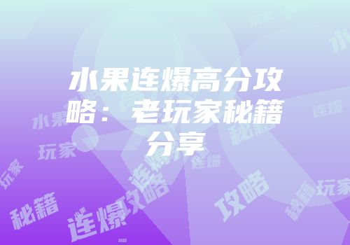 水果连爆高分攻略：老玩家秘籍分享