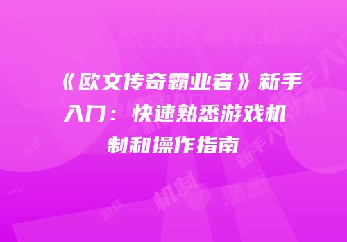 《欧文传奇霸业者》新手入门:快速熟悉游戏机制和操作指南