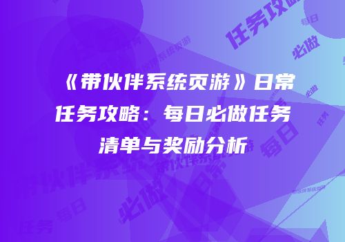 《带伙伴系统页游》日常任务攻略：每日必做任务清单与奖励分析