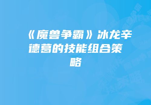 《魔兽争霸》冰龙辛德葛的技能组合策略