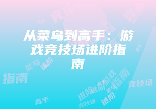 从菜鸟到高手：游戏竞技场进阶指南