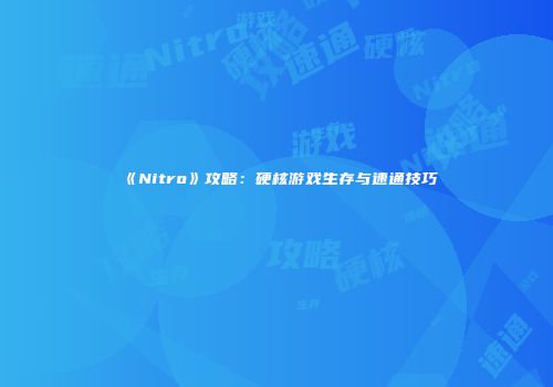《Nitro》攻略：硬核游戏生存与速通技巧