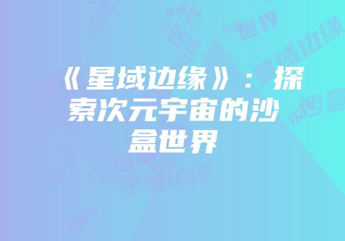 《星域边缘》：探索次元宇宙的沙盒世界