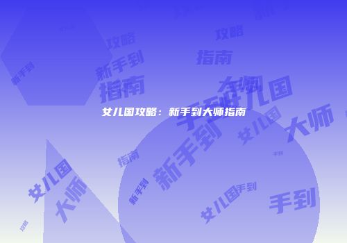 女儿国攻略：新手到大师指南