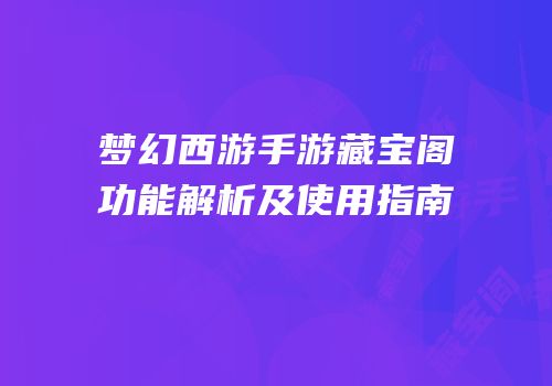 梦幻西游手游藏宝阁功能解析及使用指南