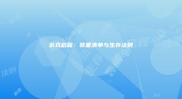 游戏启程：装备清单与生存法则