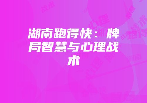 湖南跑得快：牌局智慧与心理战术