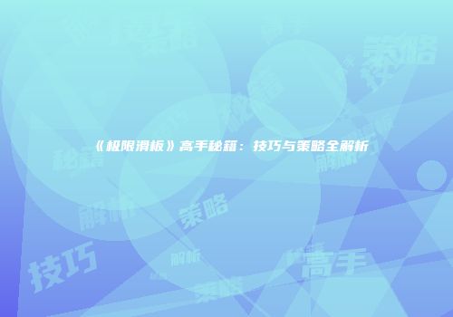 《极限滑板》高手秘籍：技巧与策略全解析