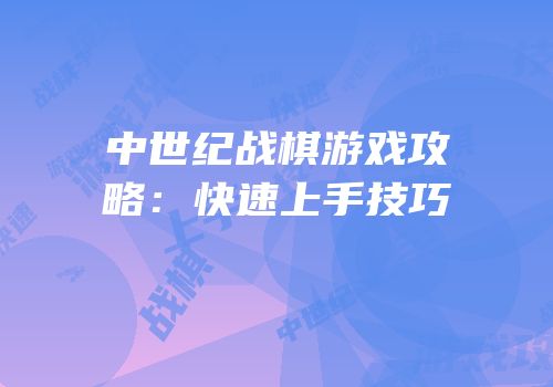 中世纪战棋游戏攻略：快速上手技巧