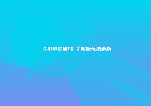 《小小梦魇1》手机版玩法解析