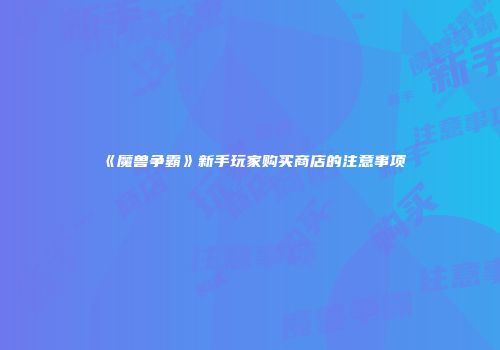《魔兽争霸》新手玩家购买商店的注意事项