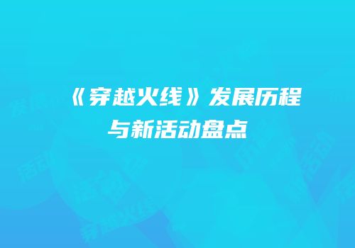 《穿越火线》发展历程与新活动盘点