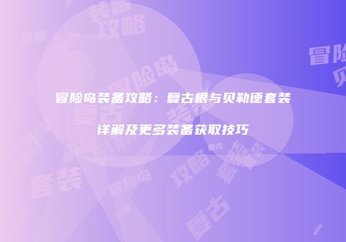 冒险岛装备攻略：复古根与贝勒德套装详解及更多装备获取技巧