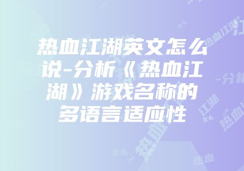 热血江湖英文怎么说-分析《热血江湖》游戏名称的多语言适应性