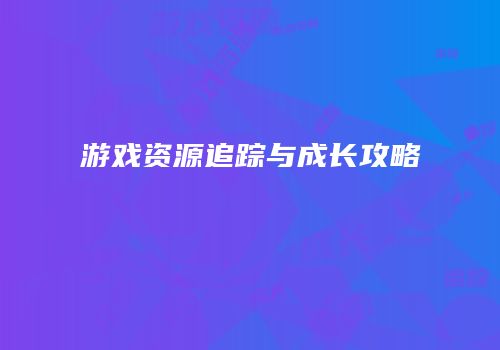 游戏资源追踪与成长攻略