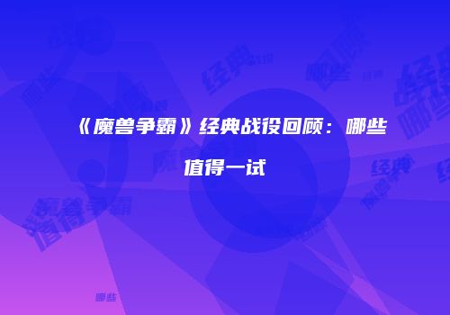 《魔兽争霸》经典战役回顾：哪些值得一试