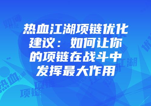 热血江湖项链优化建议：如何让你的项链在战斗中发挥最大作用