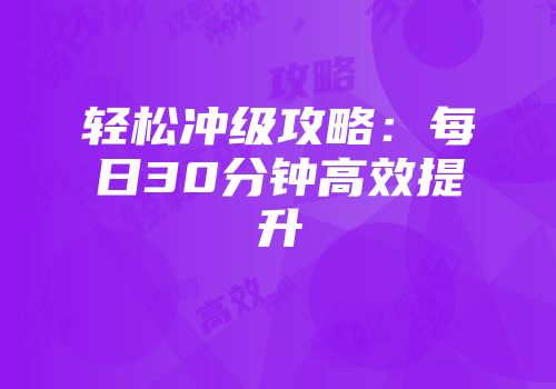 轻松冲级攻略：每日30分钟高效提升