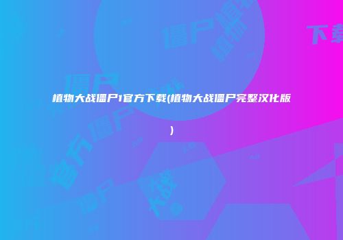 植物大战僵尸1官方下载(植物大战僵尸完整汉化版)