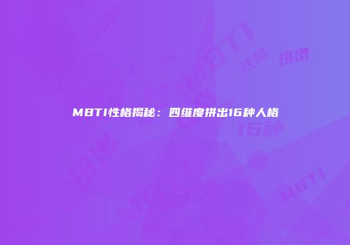 MBTI性格揭秘：四维度拼出16种人格