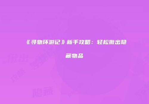 《寻物环游记》新手攻略：轻松揪出隐藏物品