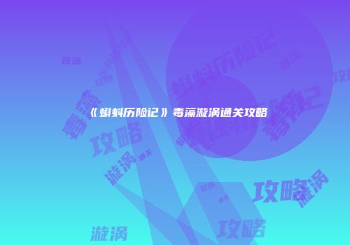 《蝌蚪历险记》毒藻漩涡通关攻略
