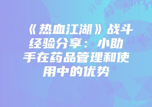 《热血江湖》战斗经验分享：小助手在药品管理和使用中的优势