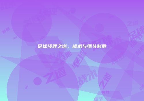 足球经理之道：战术与细节制胜