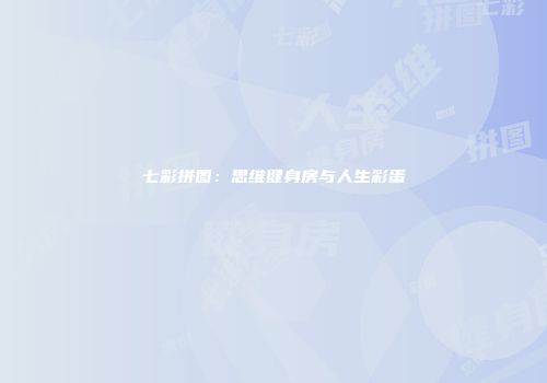 七彩拼图：思维健身房与人生彩蛋