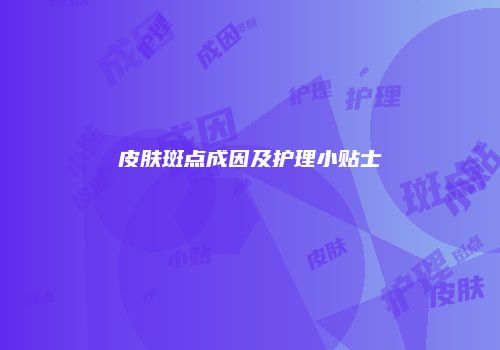皮肤斑点成因及护理小贴士