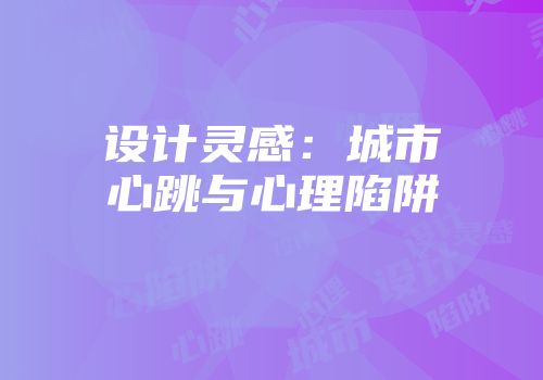 设计灵感：城市心跳与心理陷阱