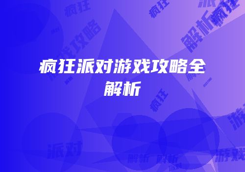 疯狂派对游戏攻略全解析