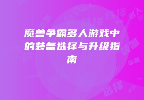 魔兽争霸多人游戏中的装备选择与升级指南