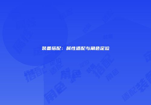 装备搭配：属性适配与角色定位